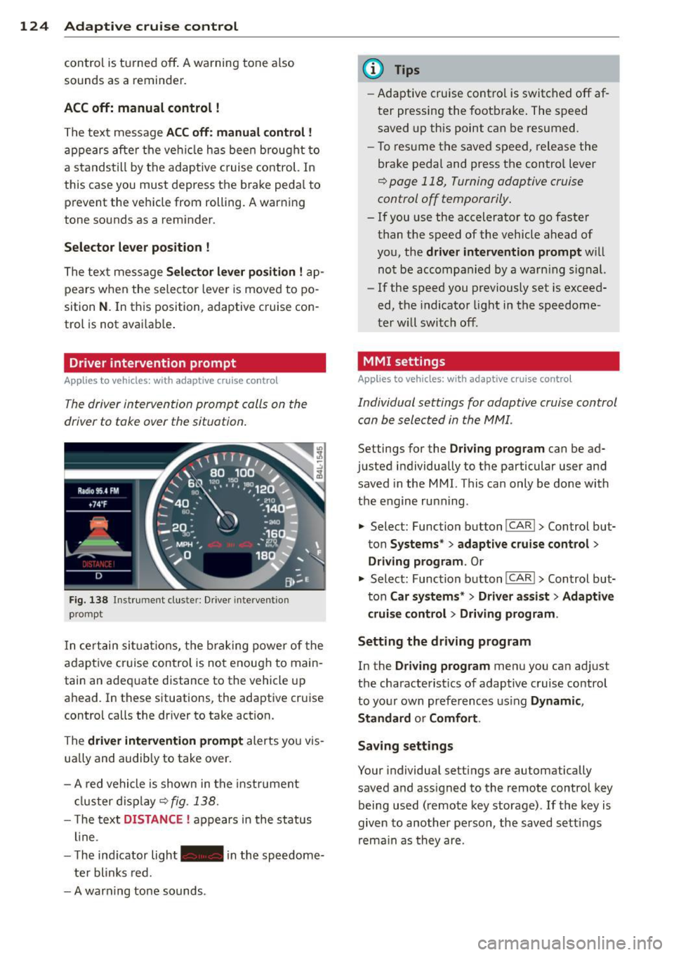 AUDI Q7 2012  Owner´s Manual 124  Adaptive  cruise  control 
control  is turned  off . A warning  tone also 
sounds  as  a  reminder. 
ACC  off: manual  control ! 
The text  message ACC  off: manual  control ! 
appears  after  th