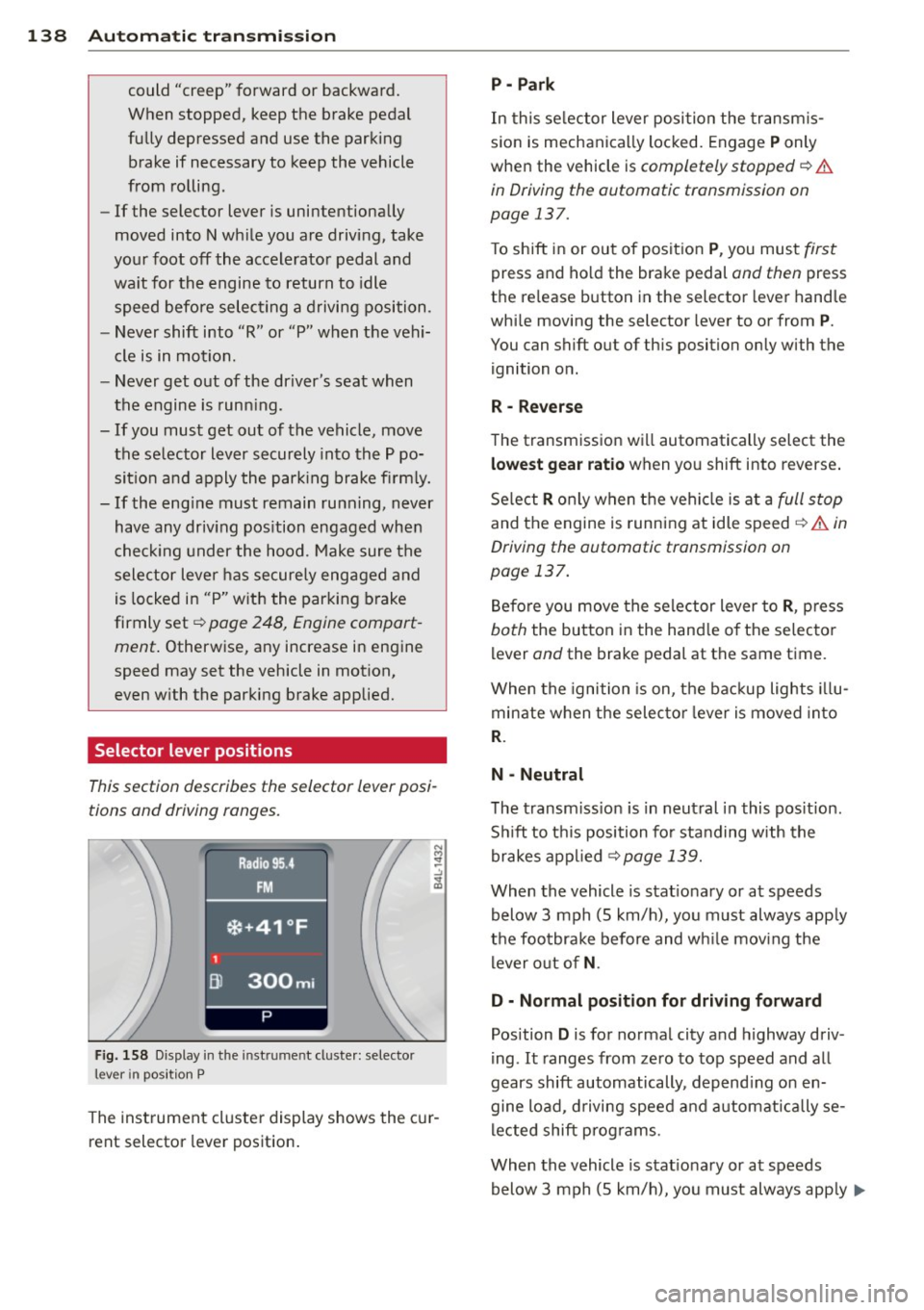 AUDI Q7 2012 Owner´s Manual 138 Automatic transmi ssion
co uld "creep" forward or backward.
When stopped, keep the brake pedal
fully depressed and use the parking brake if necessary to keep the vehicle
AUDI Q7 2012 Owner´s Manual 138 Automatic transmi ssion
co uld "creep" forward or backward.
When stopped, keep the brake pedal
fully depressed and use the parking brake if necessary to keep the vehicle