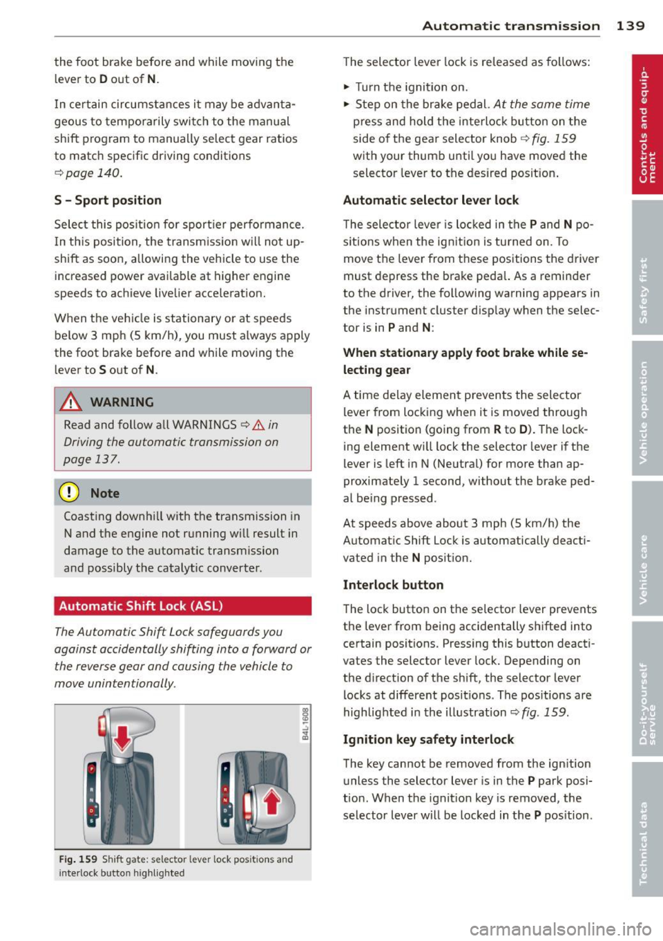 AUDI Q7 2012  Owner´s Manual the  foot  brake  before  and  while  moving  the lever  to 
D o ut  of N . 
In  ce rt a in  circumst ances  i t may  be  advan ta­
geous  to  tempor arily swi tch to  the  manu al 
shift  p ro g ram