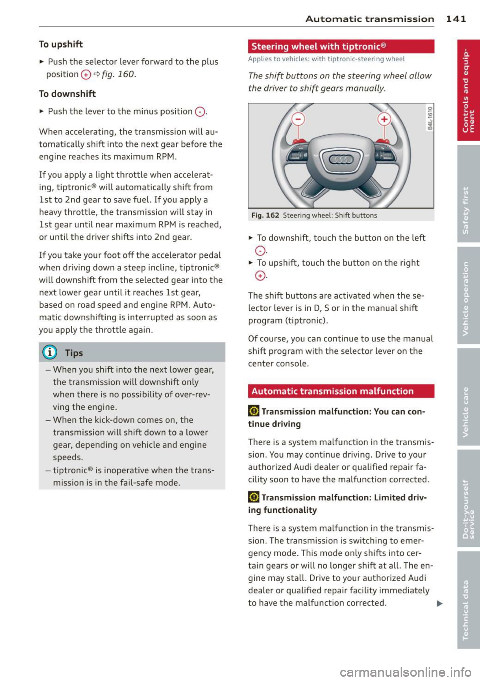 AUDI Q7 2012  Owner´s Manual To upshift 
•  Push  the  selec tor  leve r forw ard  to  the  pl us 
pos ition 
0 ¢ fig.  160 . 
To downshift 
• Push  the  lever  to  the  m in us  position Q . 
When  acce lerating,  the  tran