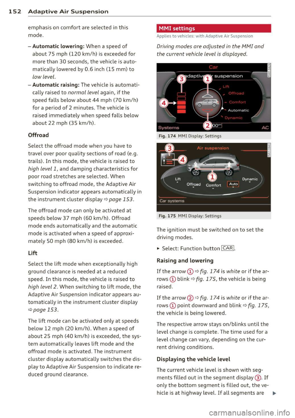 AUDI Q7 2012  Owner´s Manual 152  Adaptive  Air  Suspension 
emphasis  on  comfo rt  are  se lected  in this 
mode. 
- Automatic  lowering:  When a speed  of 
about  75 mph  (120  km/h)  is exceeded  for 
more  than  30  seconds,