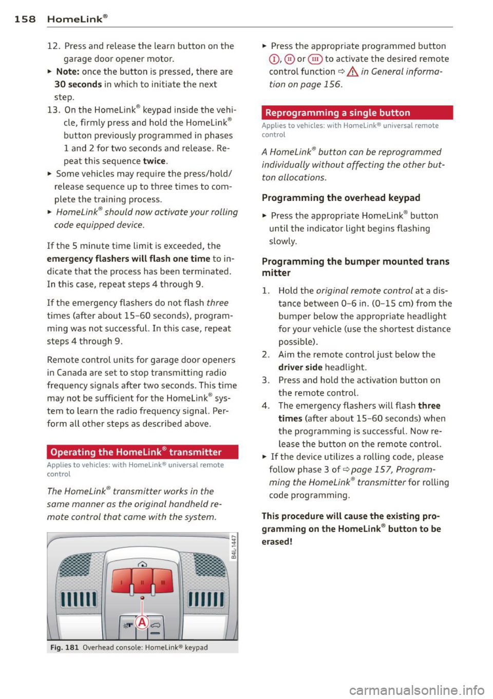 AUDI Q7 2012  Owner´s Manual 158  Homelin k® 
12.  Press  and  release  the  learn  button  on  the 
garage  door  opener  motor. 
•  Note: once  the  button  is pressed,  there  are 
30  seconds in which  to  initiate  the  n