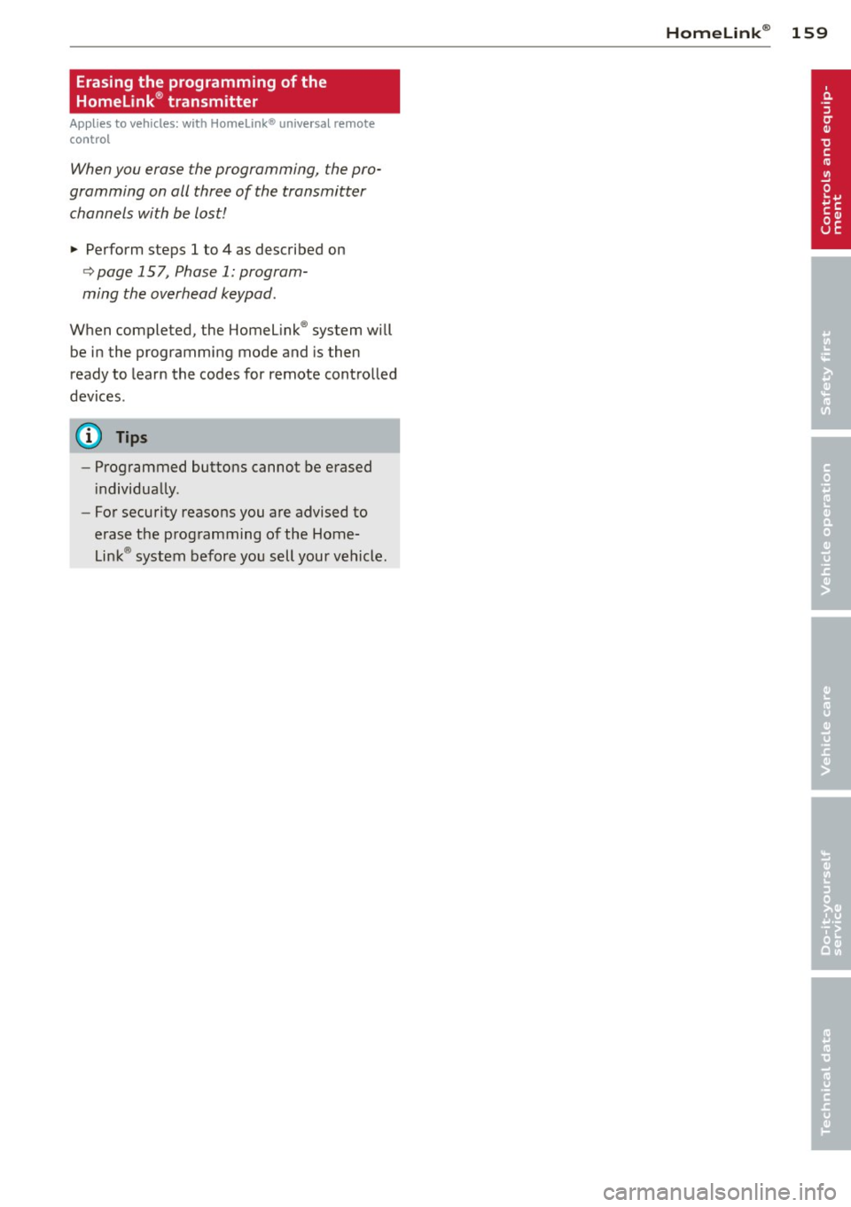 AUDI Q7 2012  Owner´s Manual Erasing the  programming  of the 
Homelink® transmitter 
Applies  to  vehicles:  with  Homelink®  unive rsal  remote 
control 
When you  erase  the programming,  the pro­
gramming  on all  three  o