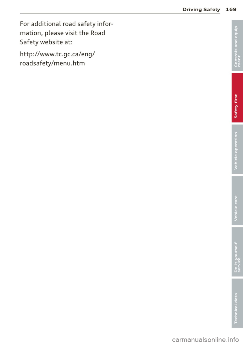 AUDI Q7 2012  Owner´s Manual For  additional  road  safety  infor­
mation,  please  visit  the  Road 
Safety  website  at: 
http://www.  tc .gc .ca/ e ng/ 
roadsafety/menu.htm 
Driving  Safely  169 
• 
• 
  
