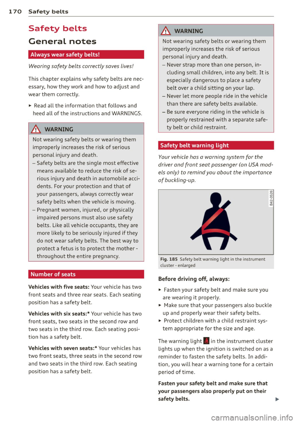 AUDI Q7 2012  Owner´s Manual 1 70  Safety belts 
Safety  belts 
General  notes 
Always  wear safety  belts! 
Wearing  safety  belts  correctly saves  lives! 
This chapter  exp lains  why safety  be lts  a re  nec ­
essary,  how 