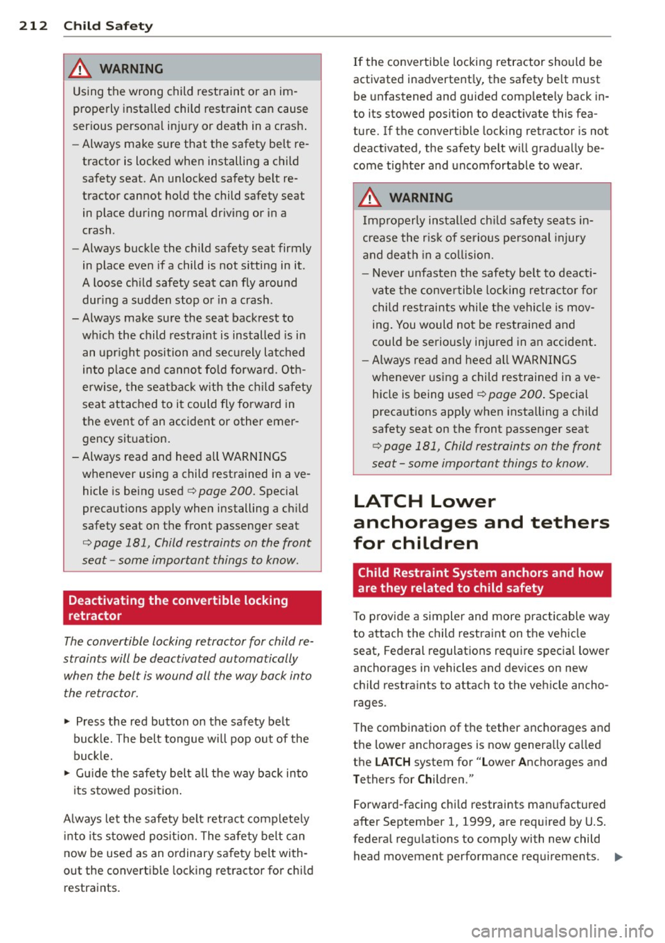 AUDI Q7 2012  Owner´s Manual 212  Child  Saf ety 
_& WARNING 
Using the  wrong  child  restraint  or  an  im ­
properly  insta lled  child  restraint  can  cause 
ser ious  persona l injury or  death  in a crash . 
- Always make
