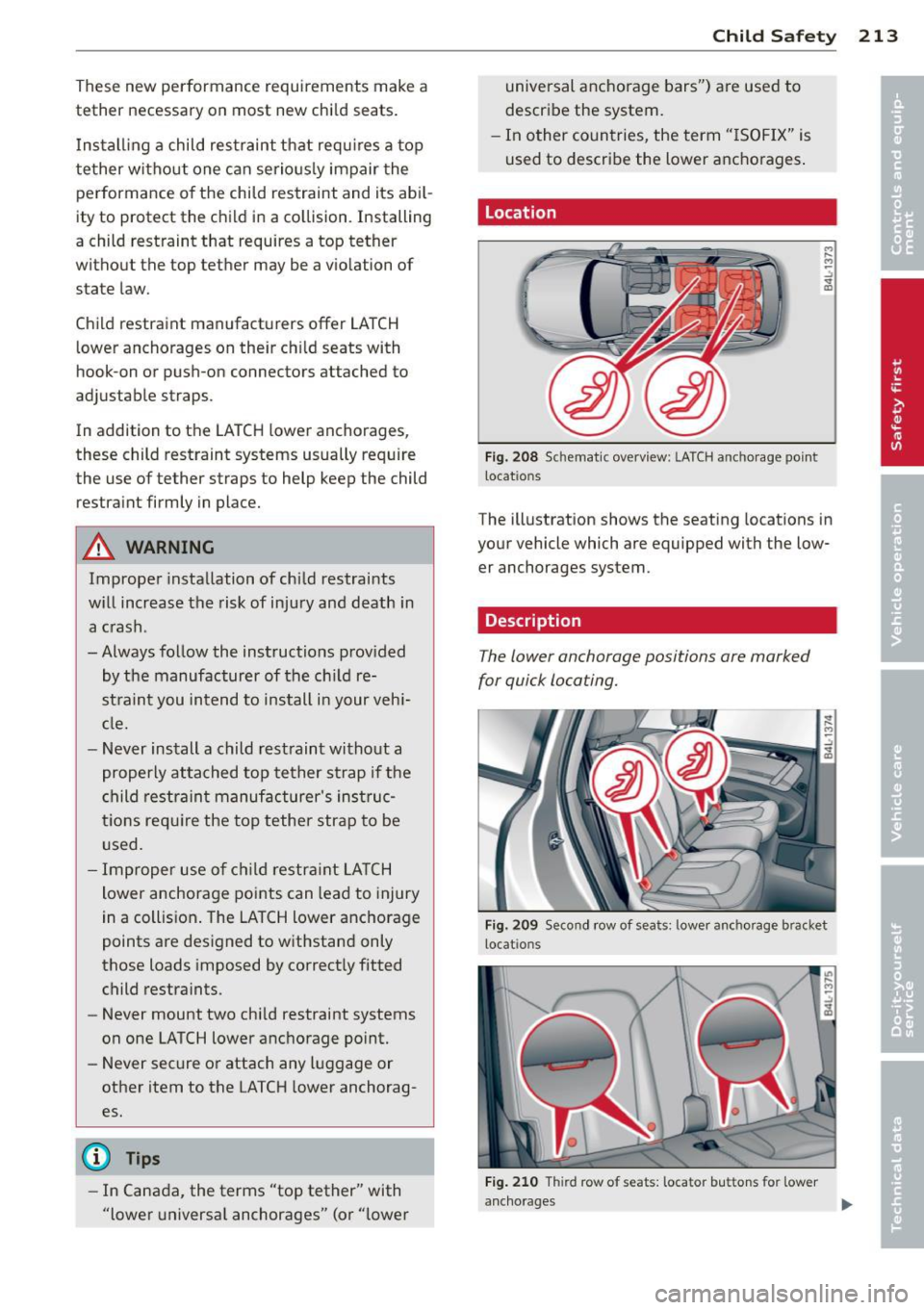 AUDI Q7 2012  Owner´s Manual These  new  performance  requirements  make  a 
tether  necessary  on  most  new  chi ld  seats. 
I ns tal ling  a  child  restraint  that  req uires  a top 
tether  witho ut  one  can  serio usly imp