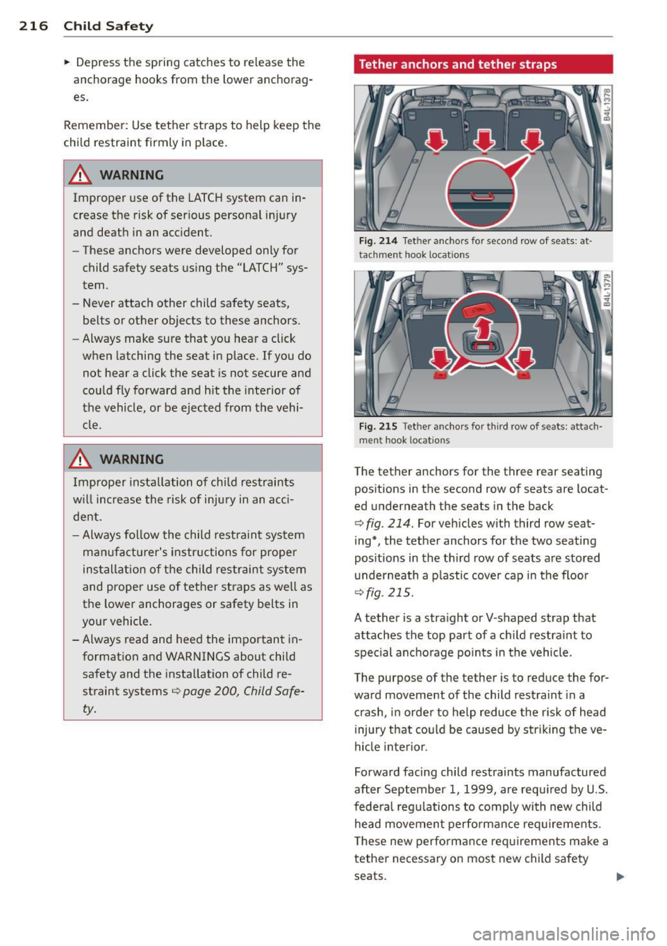 AUDI Q7 2012  Owner´s Manual 216  Child  Safety 
• Depress  the  spring catches  to  re lease  the 
anchorage  hooks  from the  lower  anchorag­
es. 
Remember:  Use tether  straps  to  help  keep  the 
child  restraint  firmly