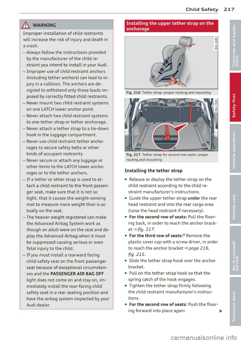 AUDI Q7 2012  Owner´s Manual _& WARNING 
Improper  installation  of child  restraints 
w ill increase  the  risk of  injury  and  death  in 
a crash . 
- Always follow  the  instructions  prov ided 
by the  manufacturer  of the  