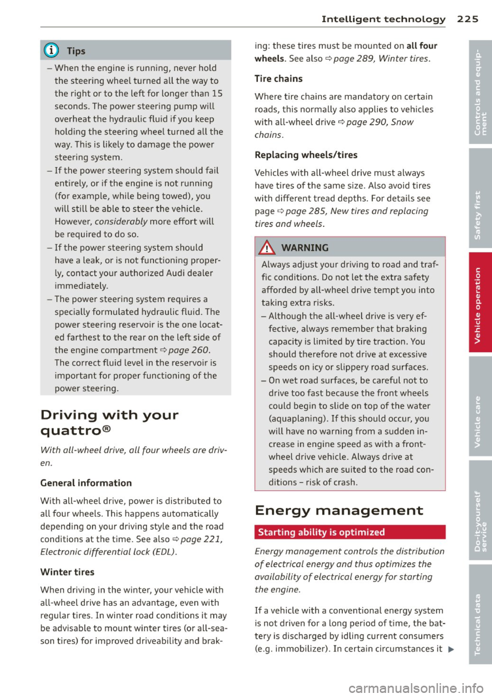 AUDI Q7 2012  Owner´s Manual @ Tips 
- When  the  engine  is  running,  never  hold 
the  steer ing  whee l turned  a ll the  way to 
the  right  or  t o the  left  f or longer  than  15 
seconds . The  power  steering  pump  w i