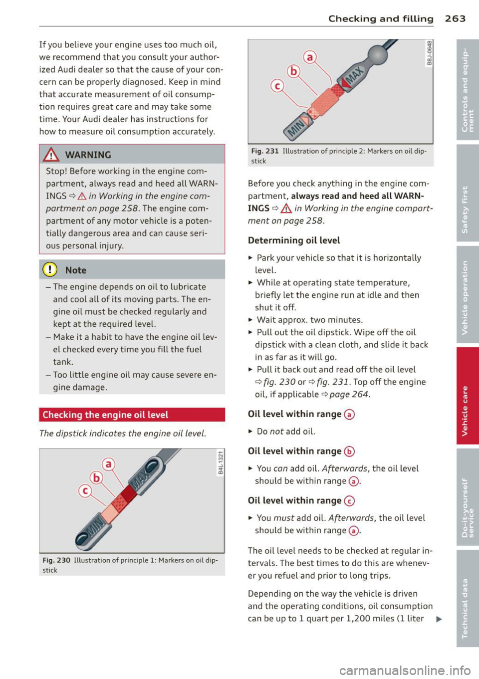 AUDI Q7 2012  Owner´s Manual If you  be lieve your  engine uses  too  much  oil, 
w e  recommend  that you  consult  your  author­
ized  Audi dealer  so  that  the  cause  of  your  con­
cern  can  be  properly  diagnosed . Kee