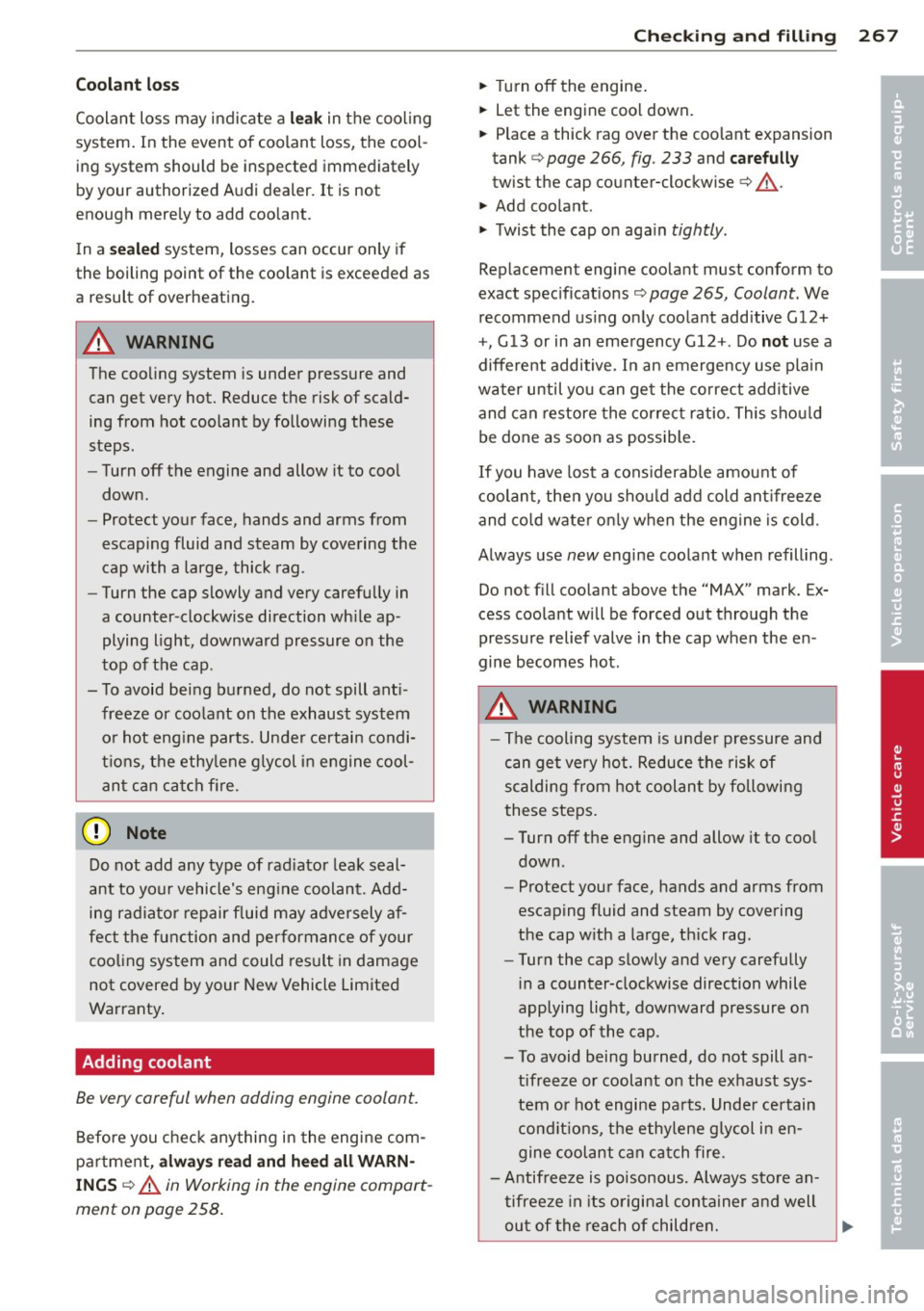 AUDI Q7 2012  Owner´s Manual Coolant  loss 
Coolant  loss  may  indicate  a leak in the  cool ing 
system . In  the  event  of  coolant  loss,  the  cool ­
ing  system  should  be  inspected  immediately 
by your  authorized  Au