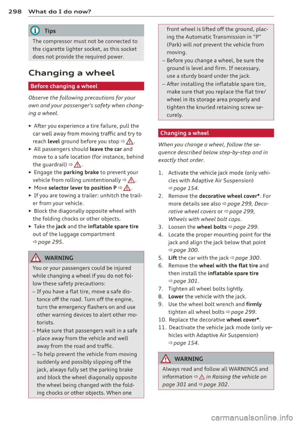 AUDI Q7 2012  Owner´s Manual 2 98  What  do  I  do  now? 
The compressor  must  not  be connected  to 
the  c igarette  lighter socket,  as this  socket 
does  not  provide the  required  power. 
Changing  a  wheel 
Before  chang