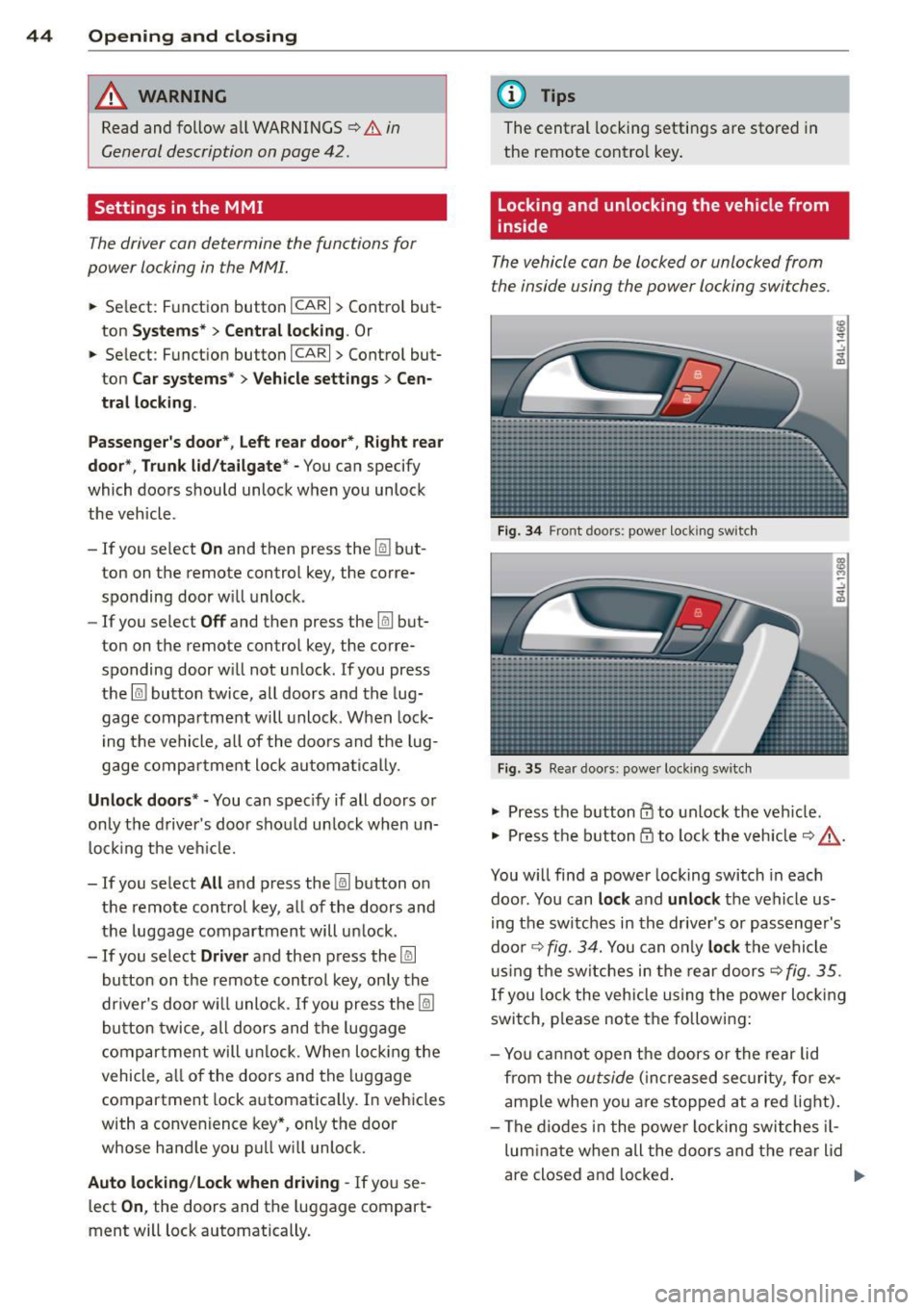 AUDI Q7 2012  Owner´s Manual 44  Opening and  clo sing 
& WARNING 
Read and  follow  all WARNINGS c> .&. in 
General description  on page  42. 
Settings  in  the  MMI 
The  driver  can determine  the  functions  for 
power  locki