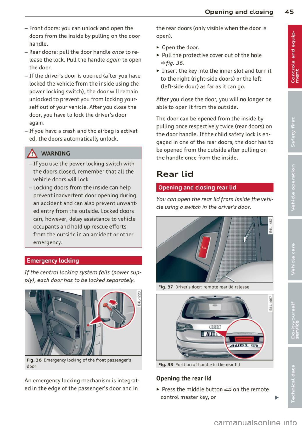 AUDI Q7 2012 Owner´s Manual -Front doors: you can un lock and open the
doors from the inside by pulling on the door
handle.
- Rear doors: pu ll the door handle
once to re
lease the lock. Pull the hand AUDI Q7 2012 Owner´s Manual -Front doors: you can un lock and open the
doors from the inside by pulling on the door
handle.
- Rear doors: pu ll the door handle
once to re
lease the lock. Pull the hand