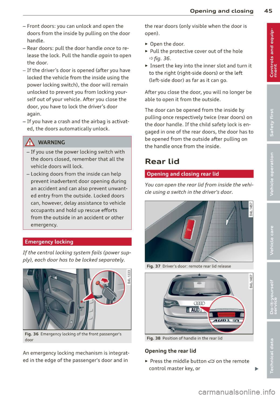 AUDI Q7 2012  Owner´s Manual -Front  doors:  you  can  un lock and  open  the 
doors  from  the  inside  by pulling  on  the  door 
handle. 
- Rear doors:  pu ll the  door  handle 
once to re­
lease  the  lock.  Pull  the  hand 