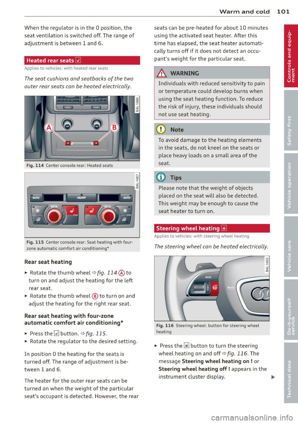 AUDI Q7 2013 Owner´s Manual When the regulator is in the O position, the
seat ventilation is switched off. The range of
adjustment is between 1 and 6.
Heated rear seats~
Applies to vehicles: with heated r AUDI Q7 2013 Owner´s Manual When the regulator is in the O position, the
seat ventilation is switched off. The range of
adjustment is between 1 and 6.
Heated rear seats~
Applies to vehicles: with heated r