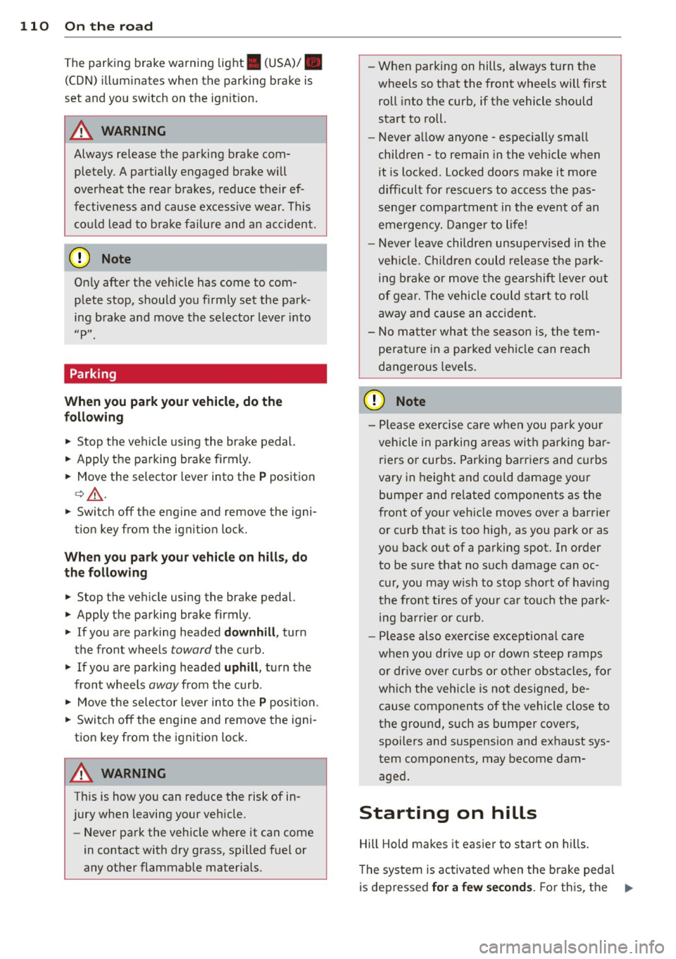 AUDI Q7 2013  Owner´s Manual 110  On  the  road 
The  parking  brake  warning  light. (USA)/ . 
(CON) illuminates  when  the parking  brake  is 
set  and  you  switch  on  the  ignition. 
A WARNING 
-
Always  release  the  parkin