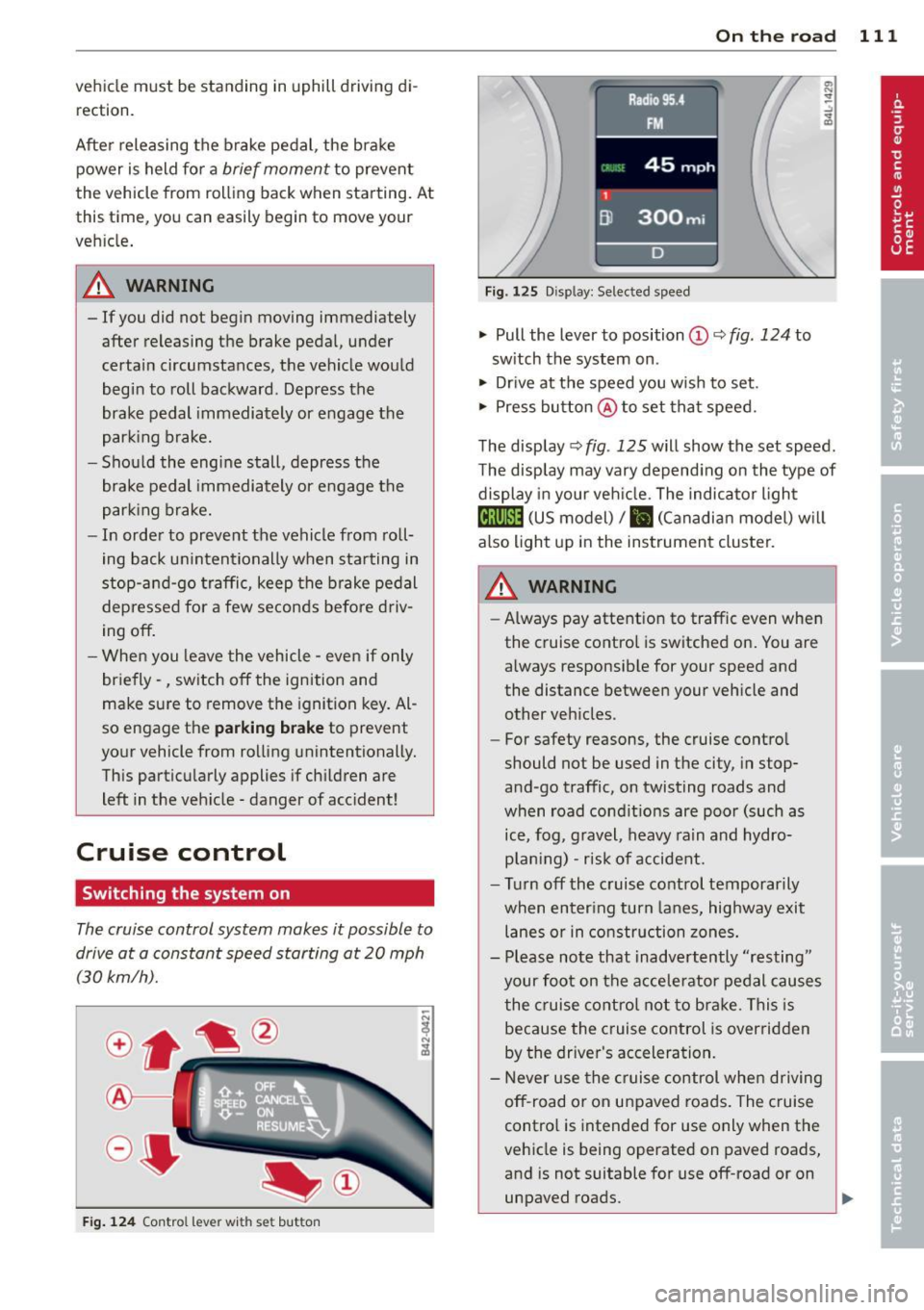 AUDI Q7 2013 Owner´s Manual vehicle must be standing in uphill driving direction.
After releasing the brake pedal , the brake
power is held for a
brief moment to prevent
the vehicle from rolling back AUDI Q7 2013 Owner´s Manual vehicle must be standing in uphill driving direction.
After releasing the brake pedal , the brake
power is held for a
brief moment to prevent
the vehicle from rolling back