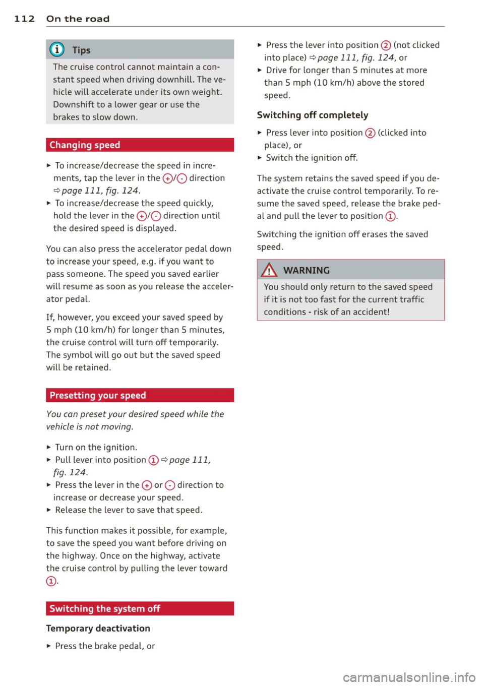 AUDI Q7 2013 Owner´s Manual 112 On the road
The cruise control cannot maintain a con
stant speed when driving downhill. The ve
hicle will accelerate under its own weight.
Downshift to a lower gear or use AUDI Q7 2013 Owner´s Manual 112 On the road
The cruise control cannot maintain a con
stant speed when driving downhill. The ve
hicle will accelerate under its own weight.
Downshift to a lower gear or use