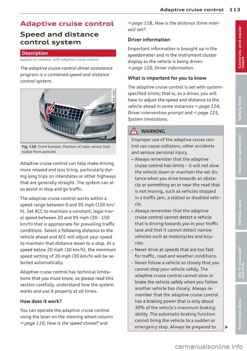 AUDI Q7 2013 Owner´s Manual Adaptive cruise control Speed and distance
control system
Description
Applies to vehicles: with adaptive cruise cont rol
The adaptive cruise control driver assistance
program is a comb AUDI Q7 2013 Owner´s Manual Adaptive cruise control Speed and distance
control system
Description
Applies to vehicles: with adaptive cruise cont rol
The adaptive cruise control driver assistance
program is a comb