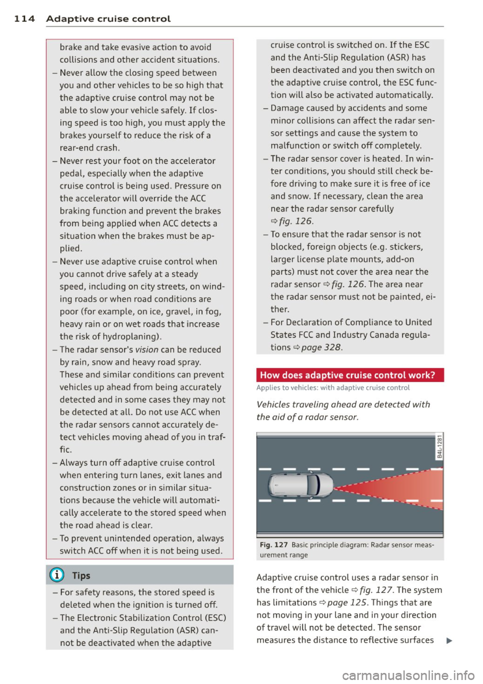 AUDI Q7 2013 Owner´s Manual 114 Adapti ve crui se co ntrol
brake and take evasive action to avoid
collisions and other accident situations.
- Never allow the closing speed between
you and other vehicles AUDI Q7 2013 Owner´s Manual 114 Adapti ve crui se co ntrol
brake and take evasive action to avoid
collisions and other accident situations.
- Never allow the closing speed between
you and other vehicles