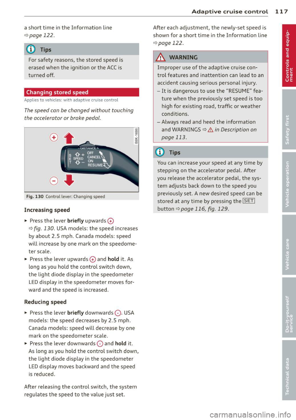 AUDI Q7 2013 Owner´s Manual a short time in the Information line
¢ page 122.
@ Tips
For safety reasons, the stored speed is
erased when the ignition or the ACC is
turned off.
Changing stored speed
Appl AUDI Q7 2013 Owner´s Manual a short time in the Information line
¢ page 122.
@ Tips
For safety reasons, the stored speed is
erased when the ignition or the ACC is
turned off.
Changing stored speed
Appl