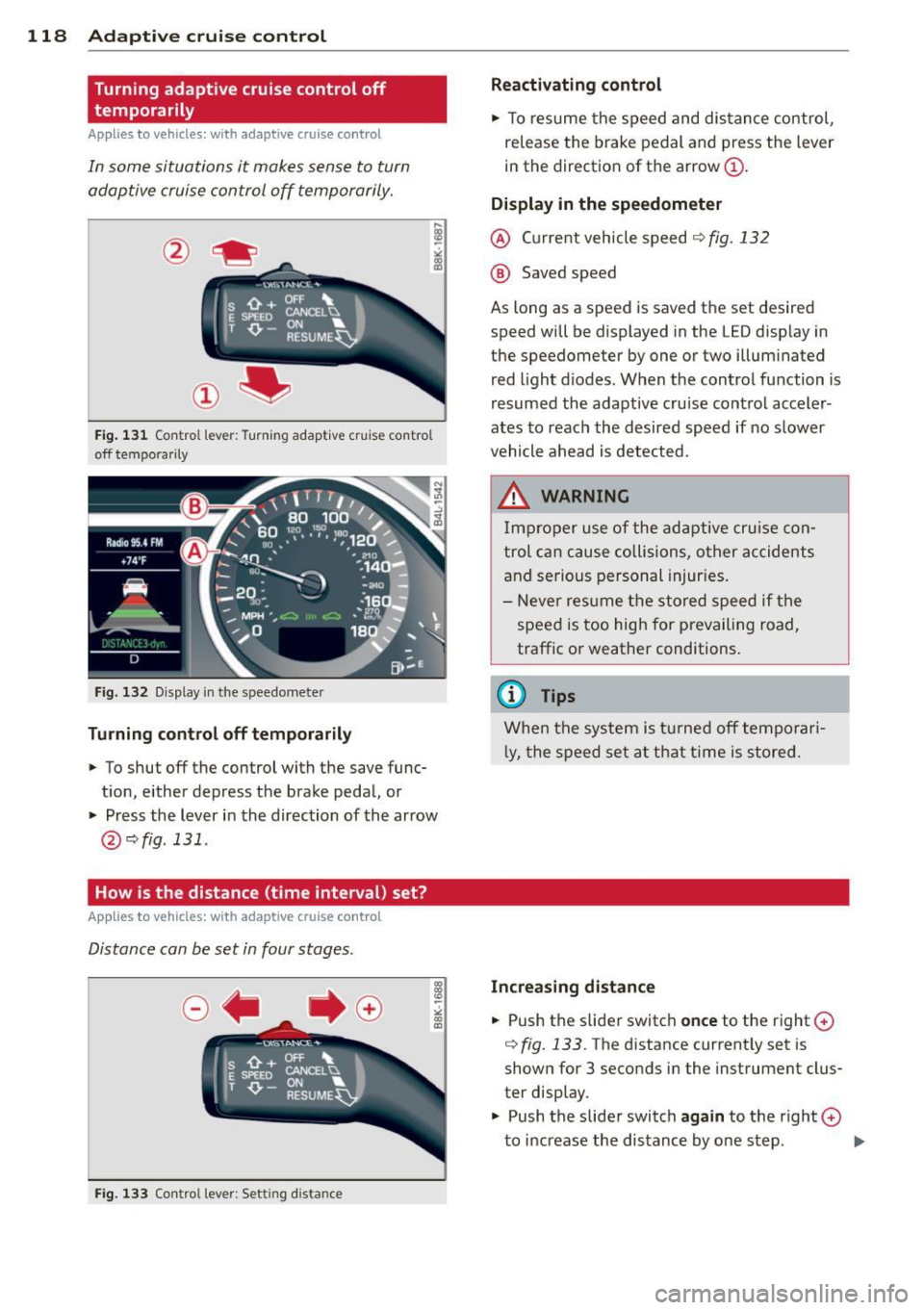 AUDI Q7 2013 Owner´s Manual 118 Adaptive cruise control
Turning adaptive cruise control off
temporarily
Applies to vehicles: with adaptive cruise co ntrol
In some situations it makes sense to turn
adaptive AUDI Q7 2013 Owner´s Manual 118 Adaptive cruise control
Turning adaptive cruise control off
temporarily
Applies to vehicles: with adaptive cruise co ntrol
In some situations it makes sense to turn
adaptive