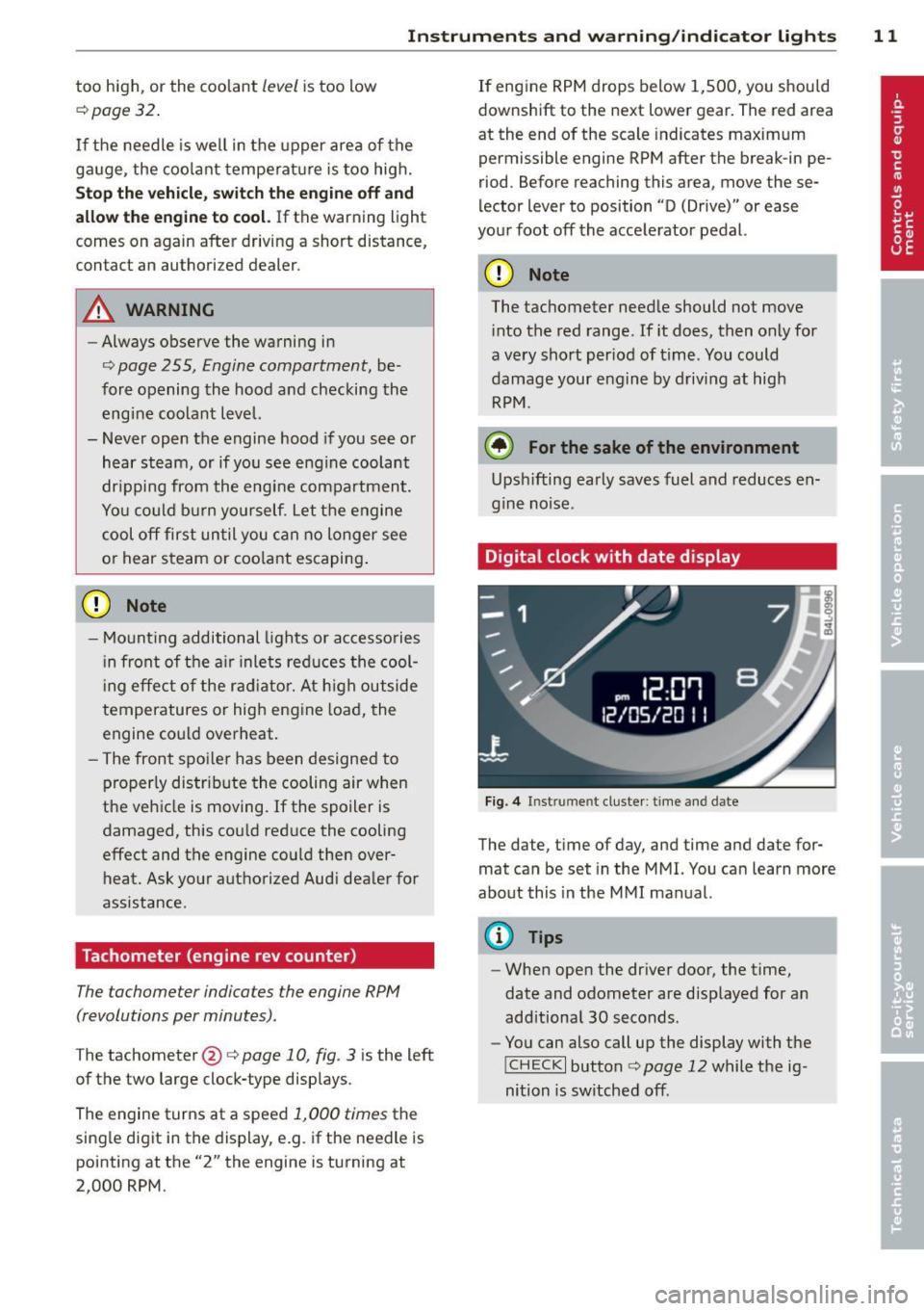 AUDI Q7 2013  Owner´s Manual Instrument s  and  warning /indicator  lights  11 
too  high,  or  the  coolant level is too  low 
¢ page  32. 
If the  needle  is well  in the  upper area  of the 
ga uge , the  coolant  temperature