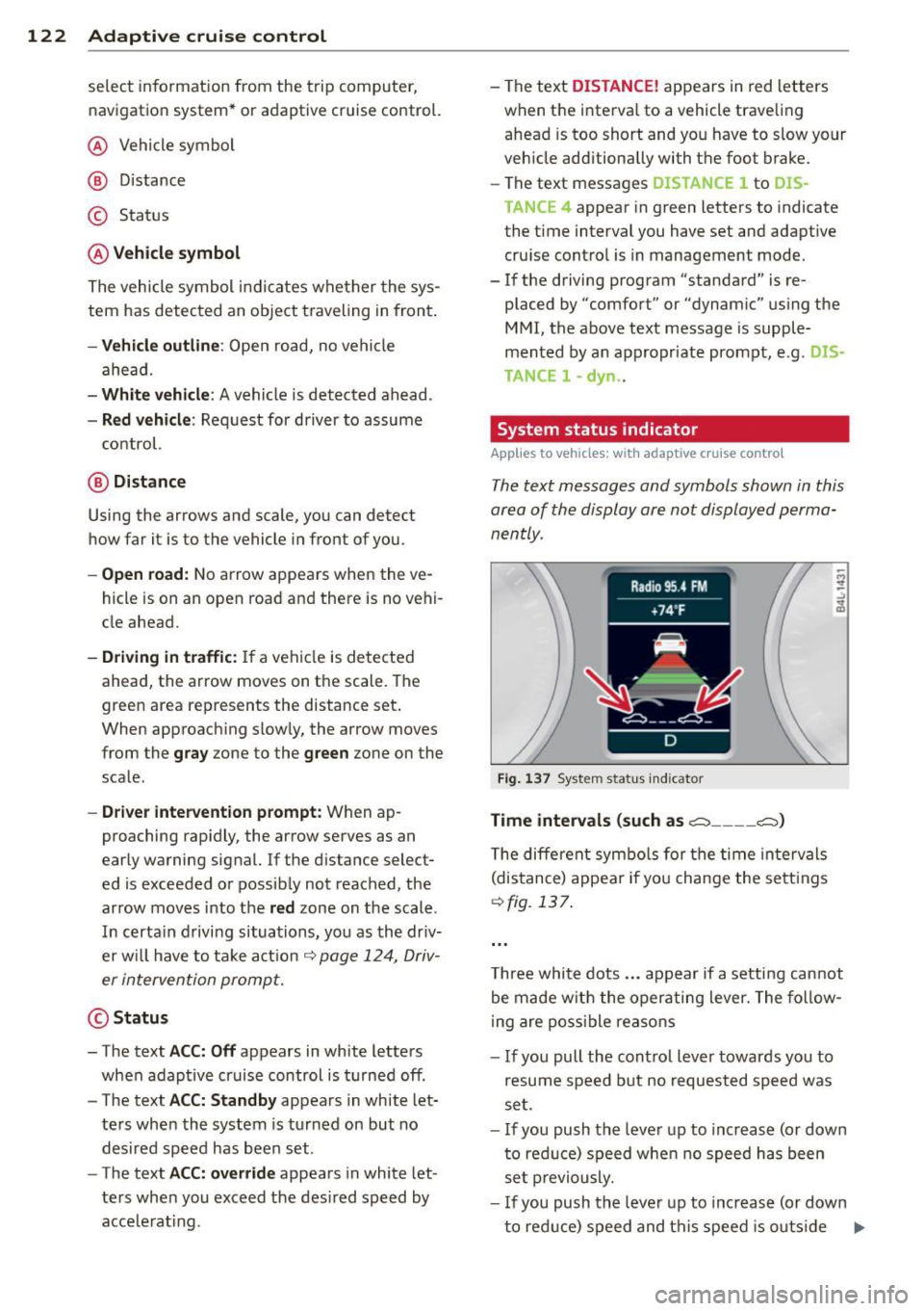 AUDI Q7 2013  Owner´s Manual 122  Adaptive  cruise  control 
select information  from the  trip  computer, 
navigation  system*  or  adaptive  cruise  control. 
@ Vehicle  symbol 
@ Distance 
© Status 
@Vehicle  symbol 
The  veh