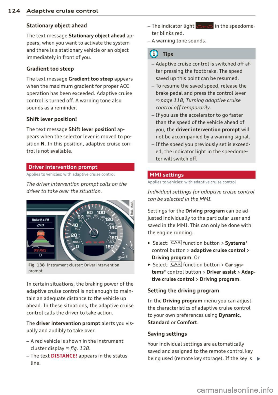 AUDI Q7 2013 Owner´s Manual 124 Adaptive cruise control
Stationary object ahead
The text message Stationary object ahead ap
pears, when you want to activate the system
and there is a stationary vehicle or AUDI Q7 2013 Owner´s Manual 124 Adaptive cruise control
Stationary object ahead
The text message Stationary object ahead ap
pears, when you want to activate the system
and there is a stationary vehicle or
