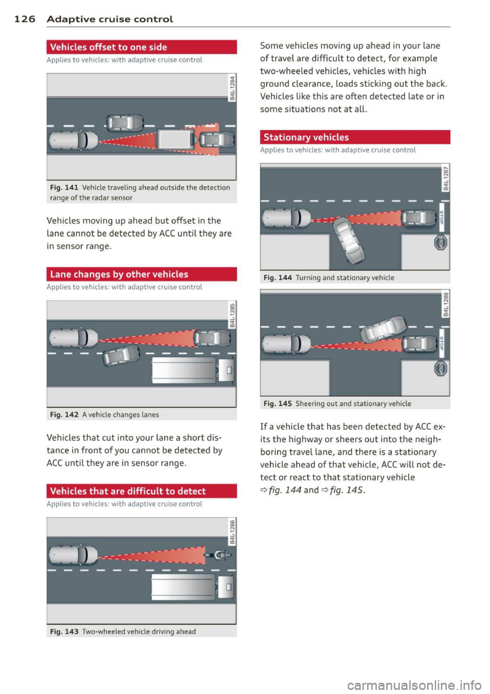 AUDI Q7 2013 Owner´s Manual 126 Adaptive cruise control
Vehicles offset to one side
Applies to vehicles: with adaptive cruise control
Fig. 141 Vehicle traveling a head o utside the detect ion
range of t he AUDI Q7 2013 Owner´s Manual 126 Adaptive cruise control
Vehicles offset to one side
Applies to vehicles: with adaptive cruise control
Fig. 141 Vehicle traveling a head o utside the detect ion
range of t he