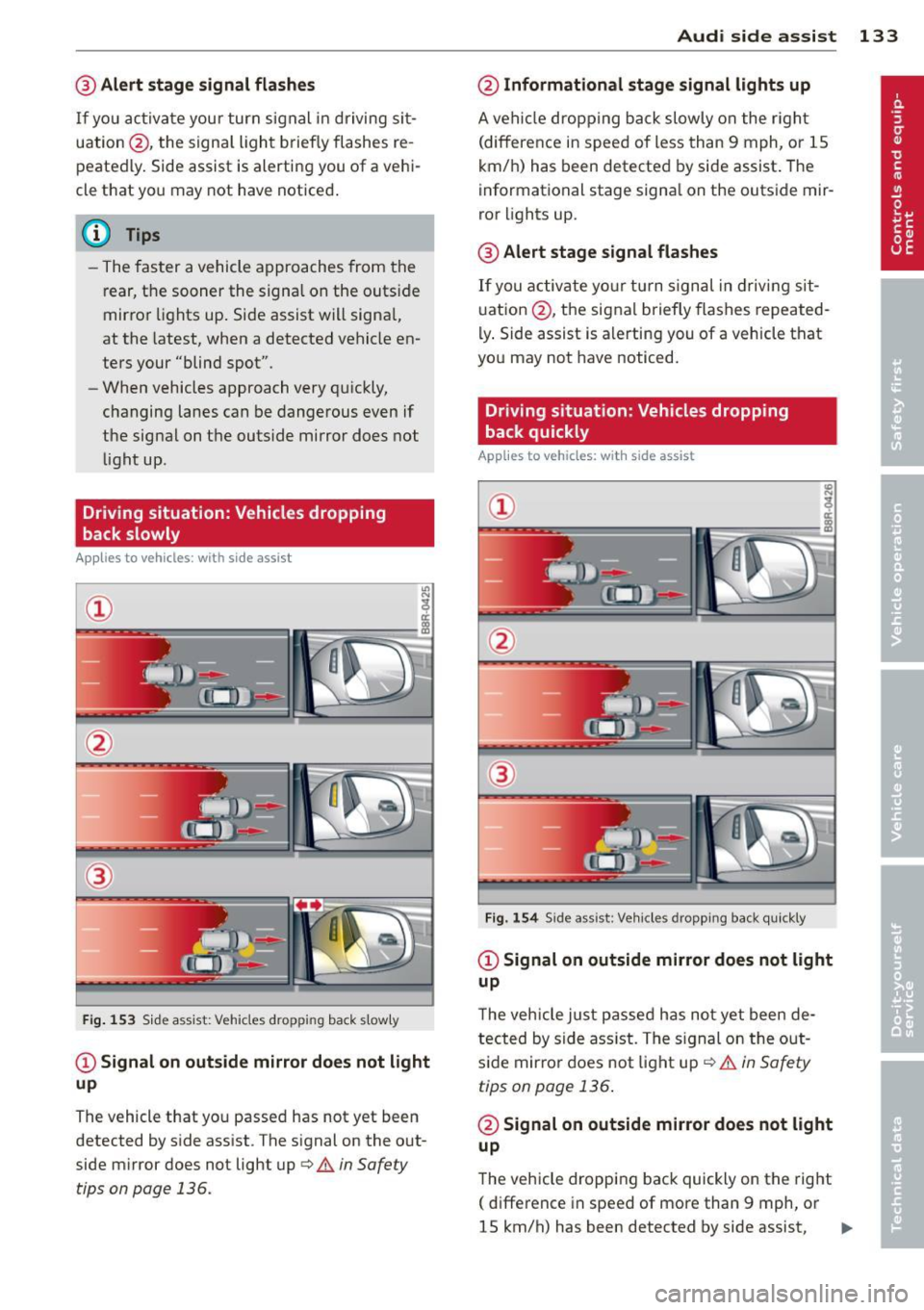 AUDI Q7 2013 Owner´s Manual @ Alert stage signal flashes
If you activate your turn signal in driving sit
uation @, the signa l light briefly flashes re
peatedly. Side assist is alerting you of a vehi
cle AUDI Q7 2013 Owner´s Manual @ Alert stage signal flashes
If you activate your turn signal in driving sit
uation @, the signa l light briefly flashes re
peatedly. Side assist is alerting you of a vehi
cle