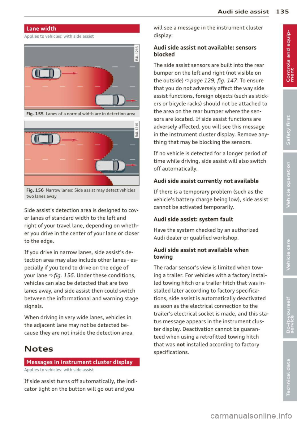 AUDI Q7 2013 Owner´s Manual Lane width
Applies to vehicles: with side assist
-· Fig. 155 Lan es o f a norma l wid th a re in detect ion area
Fig . 156 Narrow lanes: Side ass ist may detect vehicles
two la nes aw AUDI Q7 2013 Owner´s Manual Lane width
Applies to vehicles: with side assist
-· Fig. 155 Lan es o f a norma l wid th a re in detect ion area
Fig . 156 Narrow lanes: Side ass ist may detect vehicles
two la nes aw