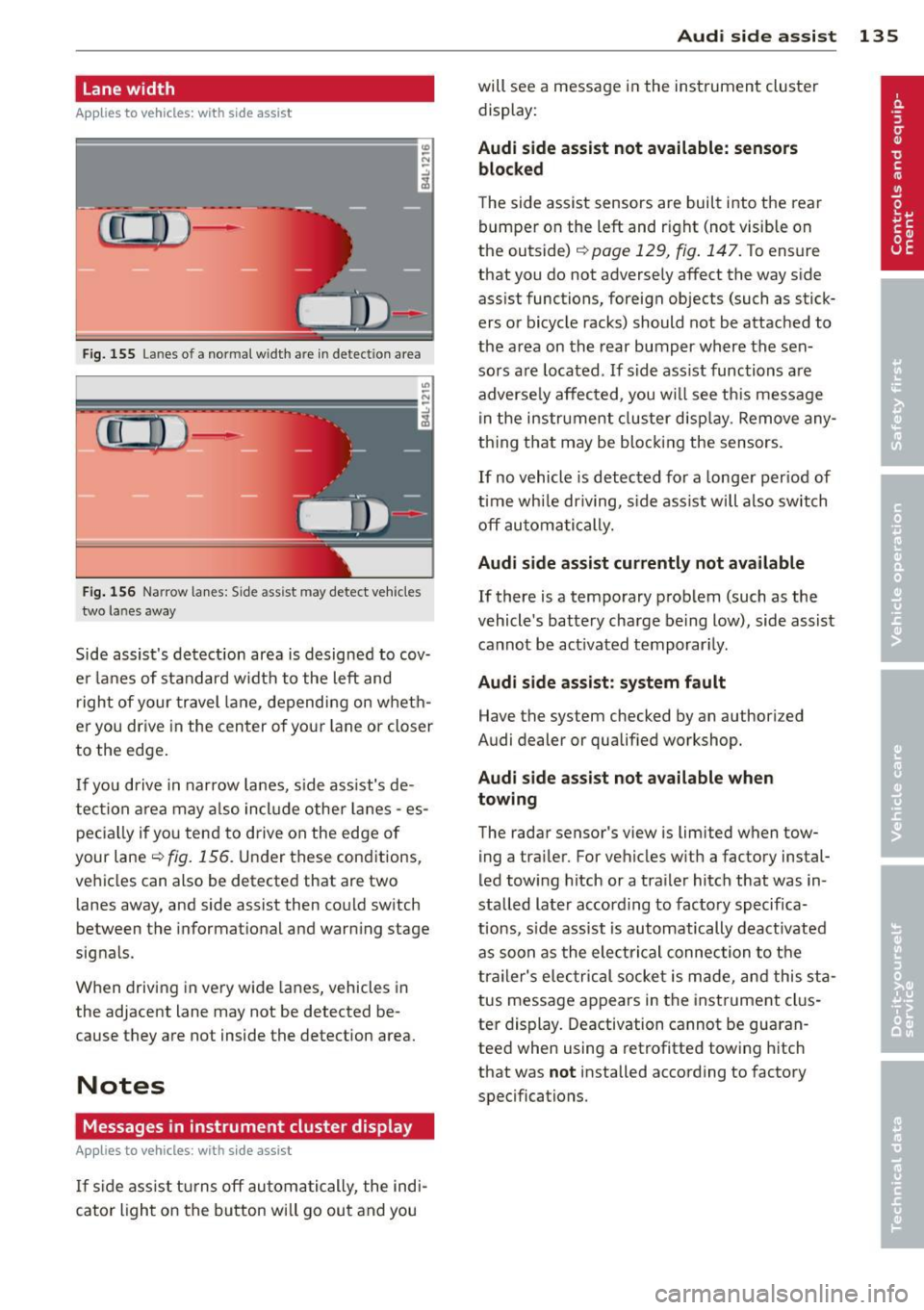 AUDI Q7 2013  Owner´s Manual Lane width 
Applies  to  vehicles:  with  side  assist 
-· Fig. 155 Lan es  o f a norma l wid th a re in detect ion  area 
Fig . 156 Narrow lanes:  Side ass ist  may detect  vehicles 
two  la nes  aw