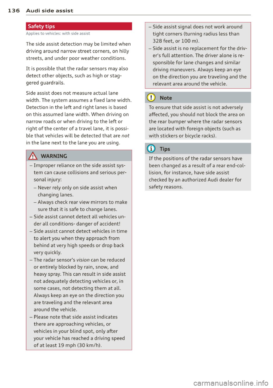 AUDI Q7 2013  Owner´s Manual 136  Audi  side  a ssis t 
Safety tips 
App lies to  vehicles:  wit h side ass ist 
The  s ide  ass ist  detect ion  may  be  lim ited  when 
d riving  around  narrow  street  corners , on  hilly 
str