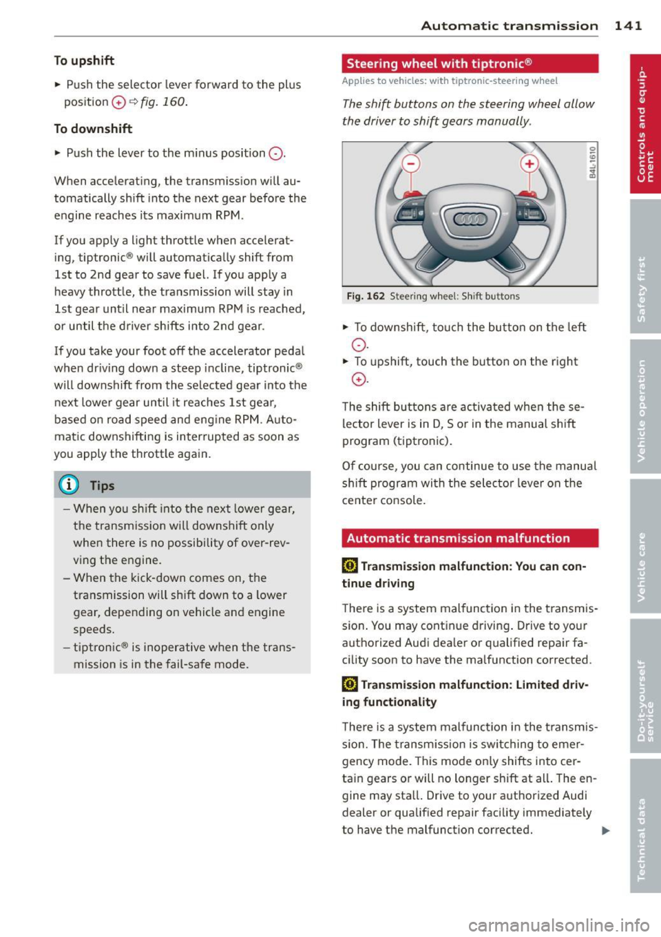 AUDI Q7 2013 Owner´s Manual To upshift
• Push the selec tor leve r forw ard to the pl us
pos ition
0 ¢ fig. 160 .
To downshift
• Push the lever to the m in us position
Q .
When acce lerating, the tr AUDI Q7 2013 Owner´s Manual To upshift
• Push the selec tor leve r forw ard to the pl us
pos ition
0 ¢ fig. 160 .
To downshift
• Push the lever to the m in us position
Q .
When acce lerating, the tr