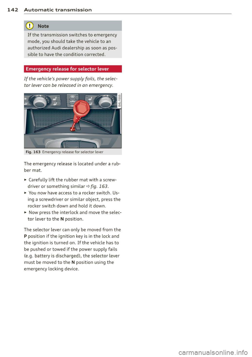 AUDI Q7 2013 Owner´s Manual 142 Automatic transmission
(D Note
If the transmission switches to emergency
mode, you should take the vehicle to an
authorized Audi dealership as soon as pos
sible to have AUDI Q7 2013 Owner´s Manual 142 Automatic transmission
(D Note
If the transmission switches to emergency
mode, you should take the vehicle to an
authorized Audi dealership as soon as pos
sible to have