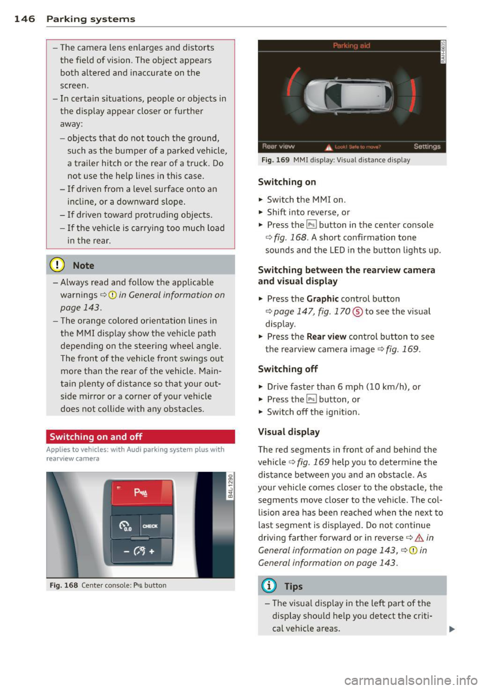 AUDI Q7 2013 Owner´s Manual 146 Parking systems
-The camera lens en larges and disto rts
the field of vision. The object appears
both altered and inaccurate on the
screen.
- In certain situations, people or AUDI Q7 2013 Owner´s Manual 146 Parking systems
-The camera lens en larges and disto rts
the field of vision. The object appears
both altered and inaccurate on the
screen.
- In certain situations, people or