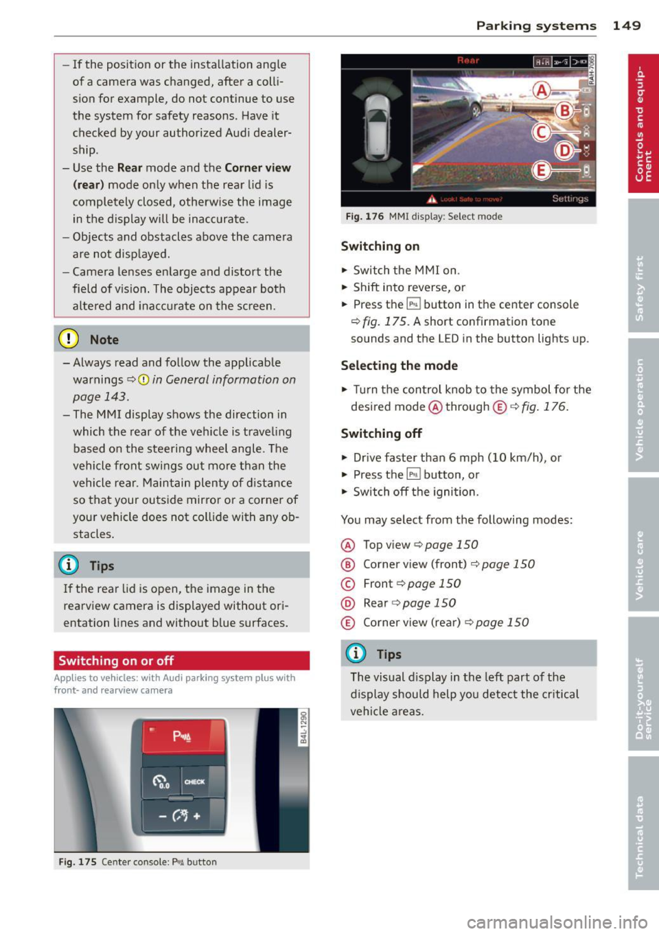 AUDI Q7 2013 Owner´s Manual -If the position or the installation angle
of a camera was changed, after a colli
sion for example, do not continue to use
the system for safety reasons . Have it
checked by AUDI Q7 2013 Owner´s Manual -If the position or the installation angle
of a camera was changed, after a colli
sion for example, do not continue to use
the system for safety reasons . Have it
checked by