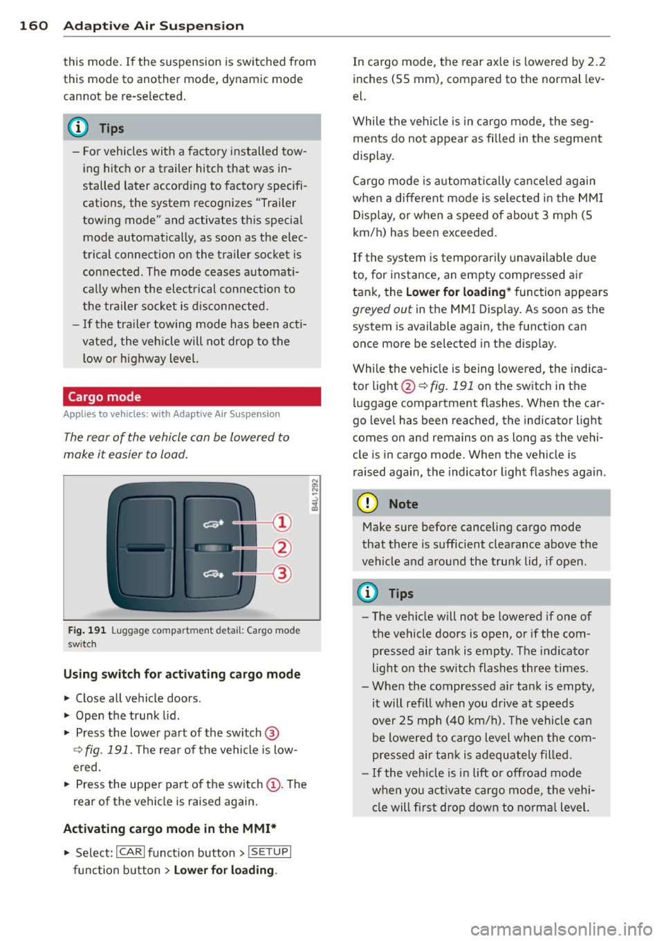 AUDI Q7 2013  Owner´s Manual 160  Adapti ve  Air  Su spen sion 
this  mode.  If  the  suspension  is switched from 
this  mode  to  another  mode,  dynamic  mode 
cannot  be  re-selected . 
(D Tips 
-For vehicles  with  a factory