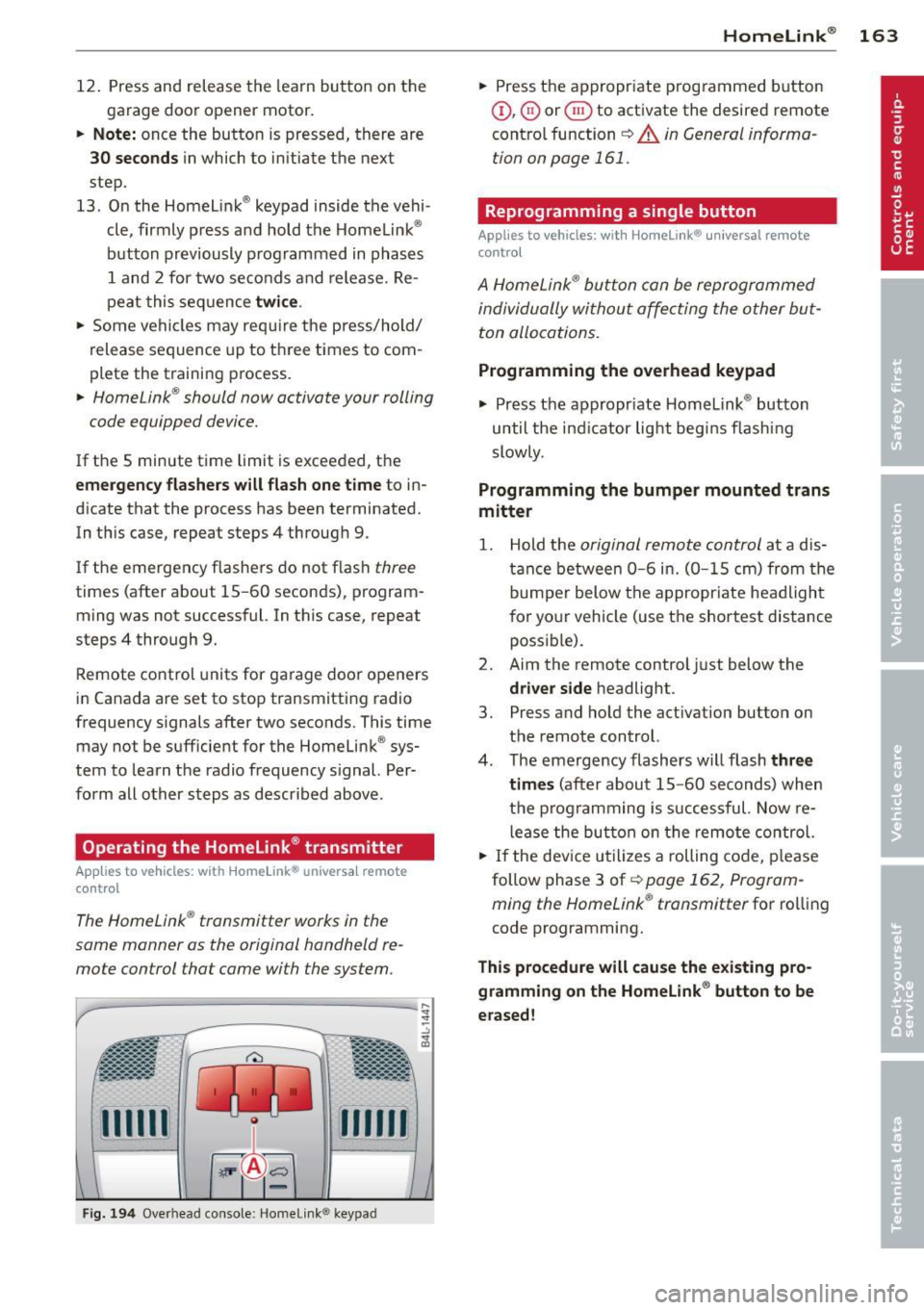 AUDI Q7 2013 Owner´s Manual 12. Press and release the learn button on the
garage door opener motor.
.. Note : once the button is pressed, there are
30 seconds in which to initiate the next
step .
13. On th AUDI Q7 2013 Owner´s Manual 12. Press and release the learn button on the
garage door opener motor.
.. Note : once the button is pressed, there are
30 seconds in which to initiate the next
step .
13. On th