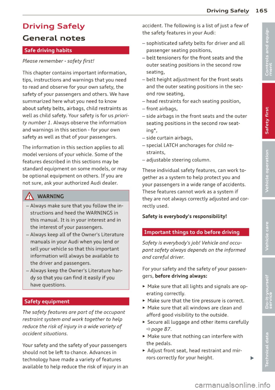 AUDI Q7 2013 Owner´s Manual Driving Safely
General notes
Safe driving habits
Please remember -safety first!
This chapter contains important information,
tips, instructions and warnings that you need
to read AUDI Q7 2013 Owner´s Manual Driving Safely
General notes
Safe driving habits
Please remember -safety first!
This chapter contains important information,
tips, instructions and warnings that you need
to read