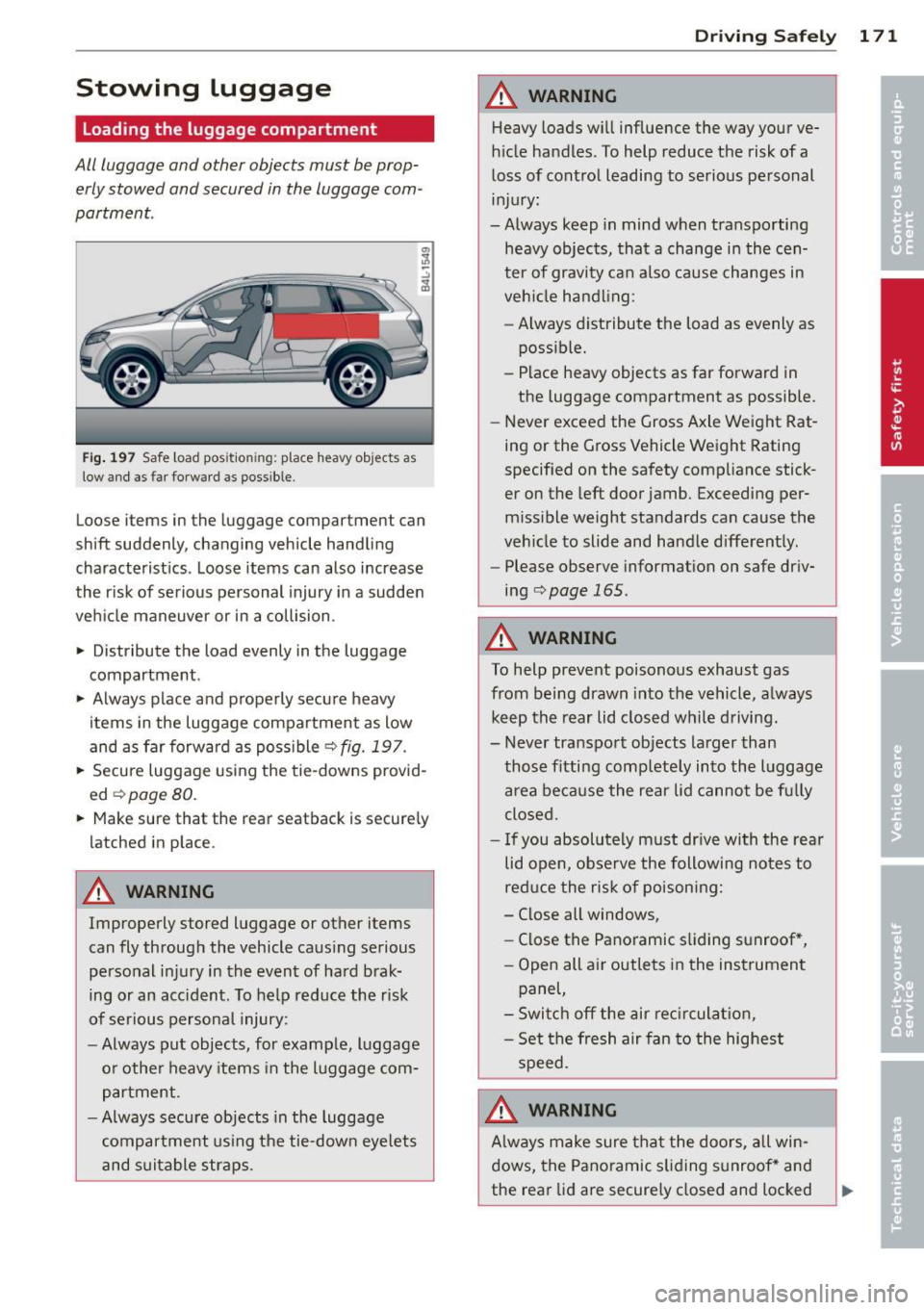 AUDI Q7 2013 Owner´s Manual Stowing luggage
Loading the luggage compartment
All luggage and other objects must be prop
erly stowed and secured in the luggage com
partment.
Fig . 197 Safe load pos ition ing AUDI Q7 2013 Owner´s Manual Stowing luggage
Loading the luggage compartment
All luggage and other objects must be prop
erly stowed and secured in the luggage com
partment.
Fig . 197 Safe load pos ition ing