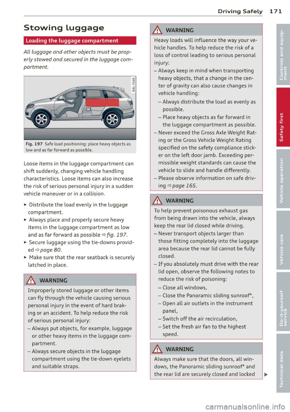 AUDI Q7 2013  Owner´s Manual Stowing  luggage 
Loading  the  luggage  compartment 
All  luggage and  other objects  must  be prop­
erly  stowed  and  secured  in  the luggage  com­
partment. 
Fig . 197  Safe load  pos ition ing