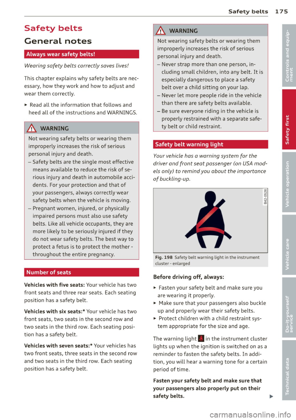 AUDI Q7 2013 Owner´s Manual Safety belts
General notes
Always wear safety belts!
Wearing safety belts correctly saves lives!
This chapter explains why safety belts are nec
essary, how they work and how AUDI Q7 2013 Owner´s Manual Safety belts
General notes
Always wear safety belts!
Wearing safety belts correctly saves lives!
This chapter explains why safety belts are nec
essary, how they work and how