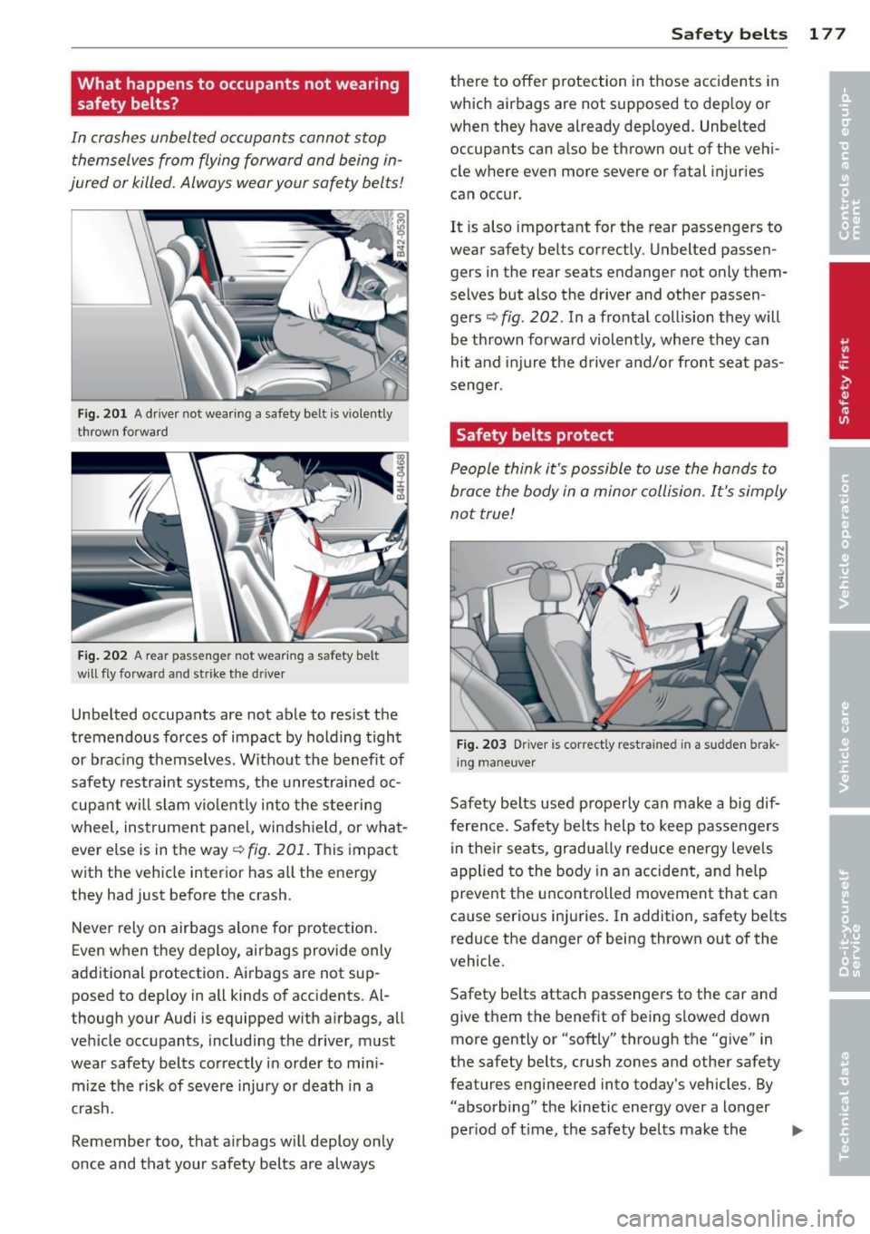 AUDI Q7 2013 Owner´s Manual What happens to occupants not wearing
safety belts?
In crashes unbelted occupants cannot stop themselves from flying forward and being in
jured or killed. Always wear your safe AUDI Q7 2013 Owner´s Manual What happens to occupants not wearing
safety belts?
In crashes unbelted occupants cannot stop themselves from flying forward and being in
jured or killed. Always wear your safe