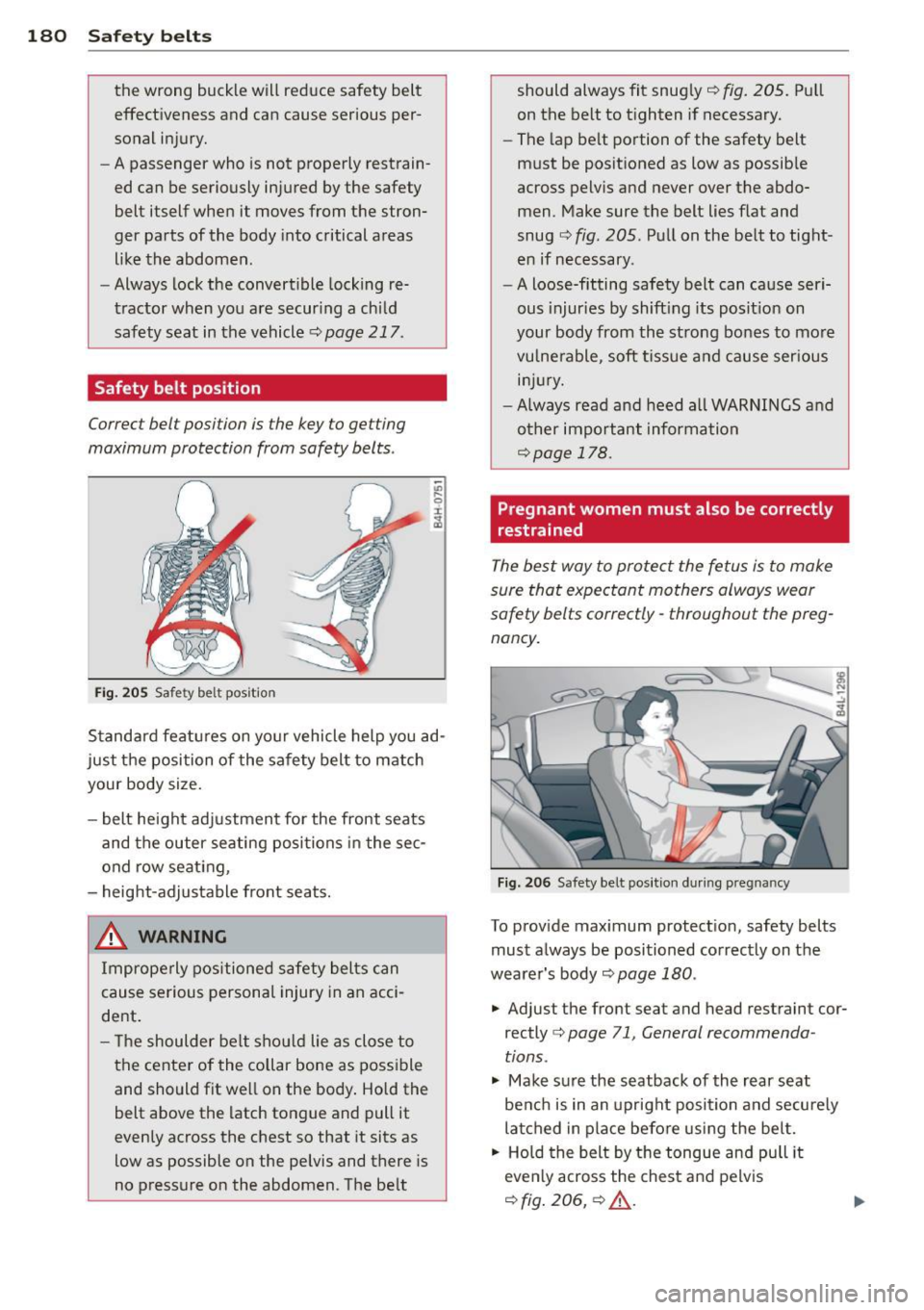 AUDI Q7 2013 Owner´s Manual 180 Safety belts
the wrong buckle will reduce safety belt effectiveness and can cause serious per
sonal injury.
- A passenger who is not properly restrain
ed can be seriously AUDI Q7 2013 Owner´s Manual 180 Safety belts
the wrong buckle will reduce safety belt effectiveness and can cause serious per
sonal injury.
- A passenger who is not properly restrain
ed can be seriously