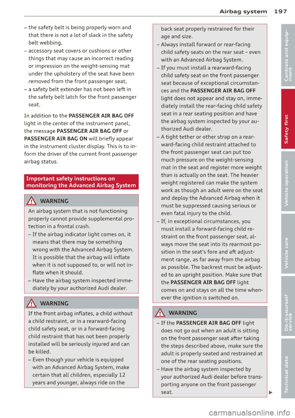 AUDI Q7 2013 Owner´s Manual -the safety belt is being p roperly worn and
that there is not a lot of slack in the safety
belt webbing,
- accessory seat covers or c ushions or other
things that may cau AUDI Q7 2013 Owner´s Manual -the safety belt is being p roperly worn and
that there is not a lot of slack in the safety
belt webbing,
- accessory seat covers or c ushions or other
things that may cau