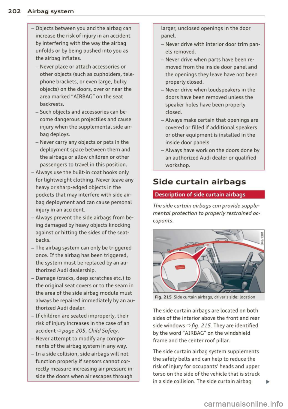 AUDI Q7 2013 Owner´s Manual 202 Airbag system
-Objects between you a nd the airbag can
increase the risk of injury in an acc ident
by interfering wit h the way the airbag
unfolds or by be ing pushed into you AUDI Q7 2013 Owner´s Manual 202 Airbag system
-Objects between you a nd the airbag can
increase the risk of injury in an acc ident
by interfering wit h the way the airbag
unfolds or by be ing pushed into you